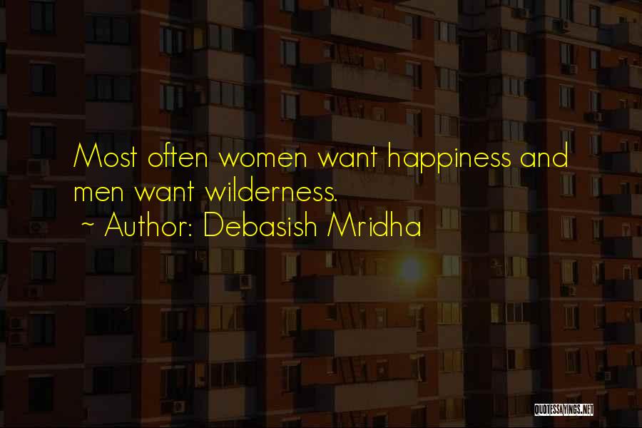 Debasish Mridha Quotes: Most Often Women Want Happiness And Men Want Wilderness.