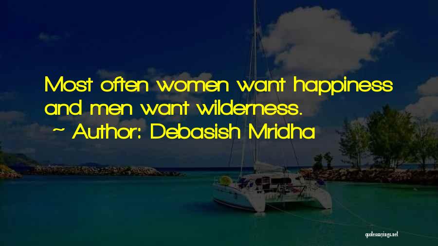 Debasish Mridha Quotes: Most Often Women Want Happiness And Men Want Wilderness.