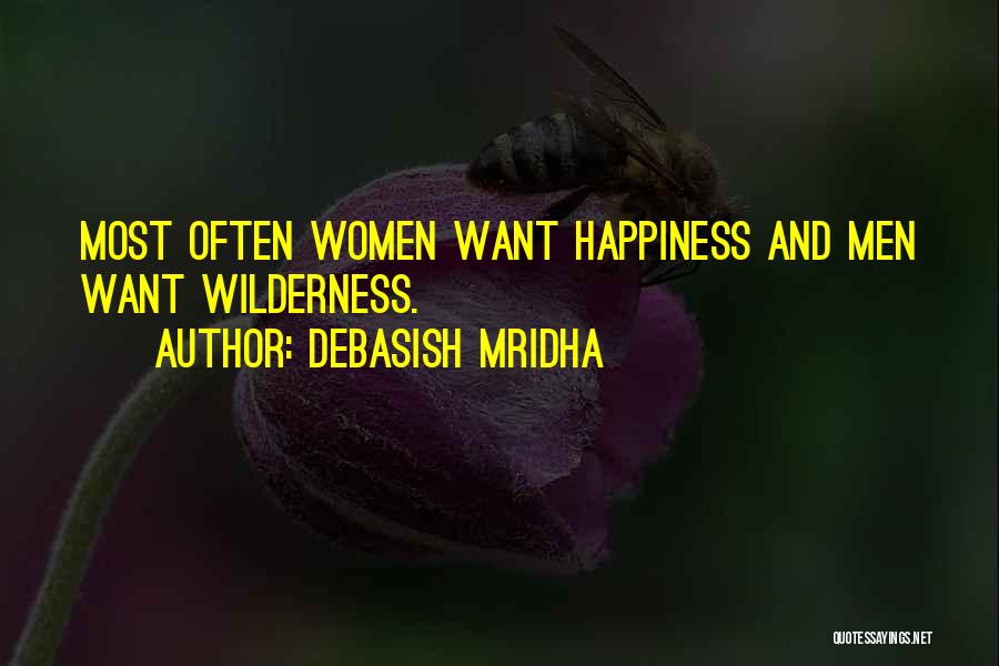 Debasish Mridha Quotes: Most Often Women Want Happiness And Men Want Wilderness.