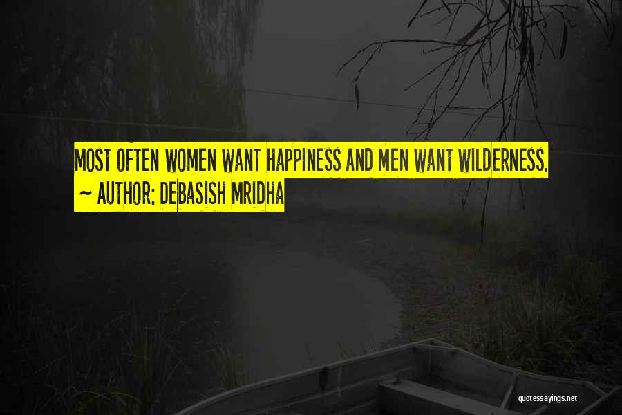 Debasish Mridha Quotes: Most Often Women Want Happiness And Men Want Wilderness.