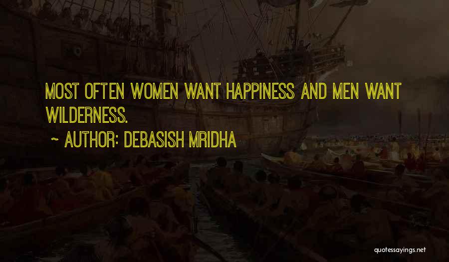 Debasish Mridha Quotes: Most Often Women Want Happiness And Men Want Wilderness.