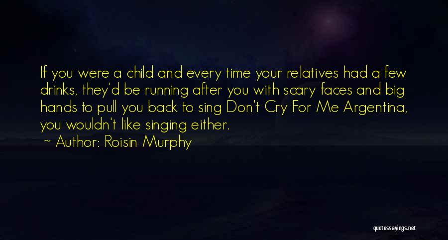 Roisin Murphy Quotes: If You Were A Child And Every Time Your Relatives Had A Few Drinks, They'd Be Running After You With