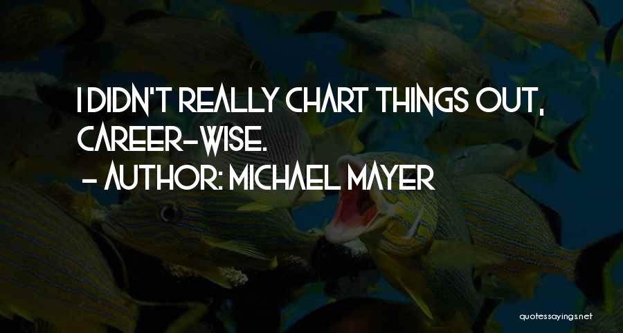 Michael Mayer Quotes: I Didn't Really Chart Things Out, Career-wise.