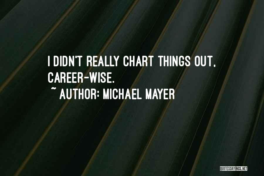 Michael Mayer Quotes: I Didn't Really Chart Things Out, Career-wise.