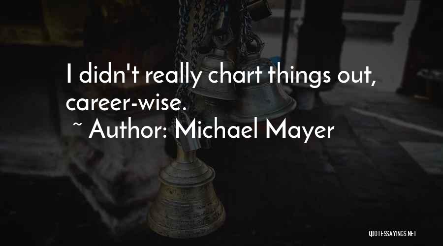 Michael Mayer Quotes: I Didn't Really Chart Things Out, Career-wise.