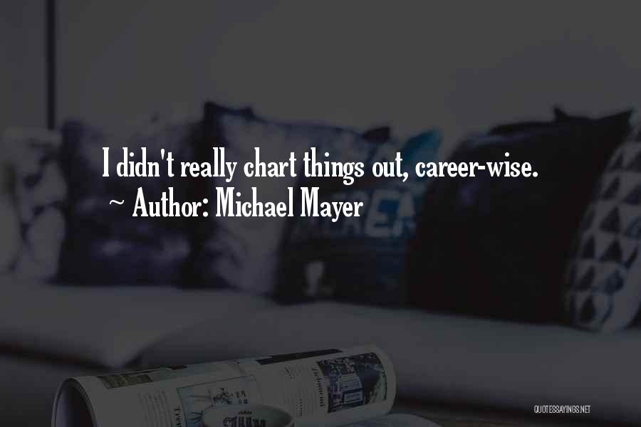 Michael Mayer Quotes: I Didn't Really Chart Things Out, Career-wise.