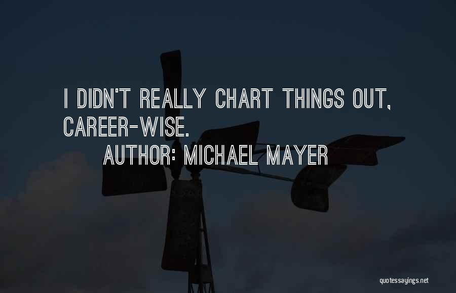 Michael Mayer Quotes: I Didn't Really Chart Things Out, Career-wise.