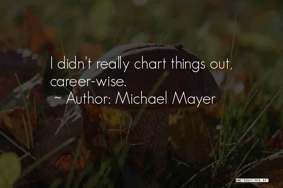 Michael Mayer Quotes: I Didn't Really Chart Things Out, Career-wise.