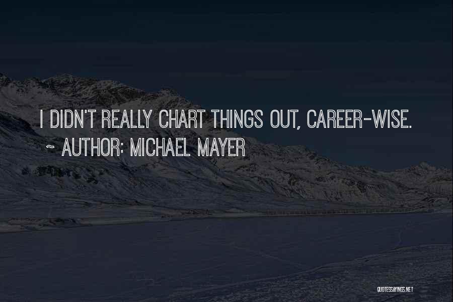 Michael Mayer Quotes: I Didn't Really Chart Things Out, Career-wise.