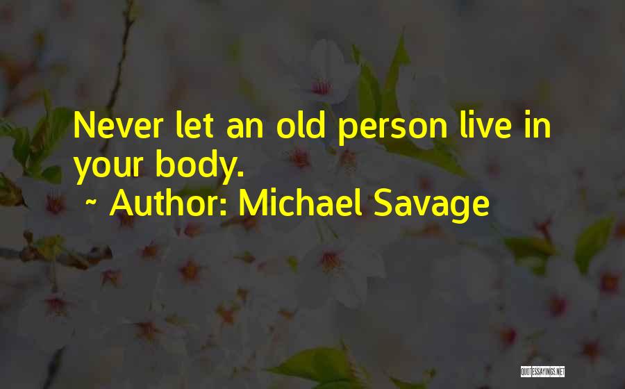 Michael Savage Quotes: Never Let An Old Person Live In Your Body.