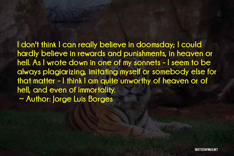 Jorge Luis Borges Quotes: I Don't Think I Can Really Believe In Doomsday; I Could Hardly Believe In Rewards And Punishments, In Heaven Or