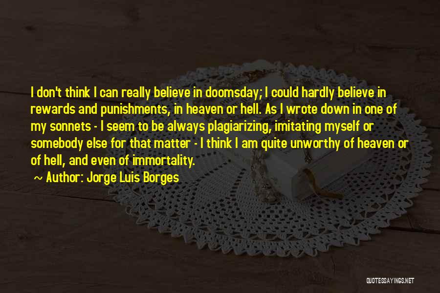 Jorge Luis Borges Quotes: I Don't Think I Can Really Believe In Doomsday; I Could Hardly Believe In Rewards And Punishments, In Heaven Or