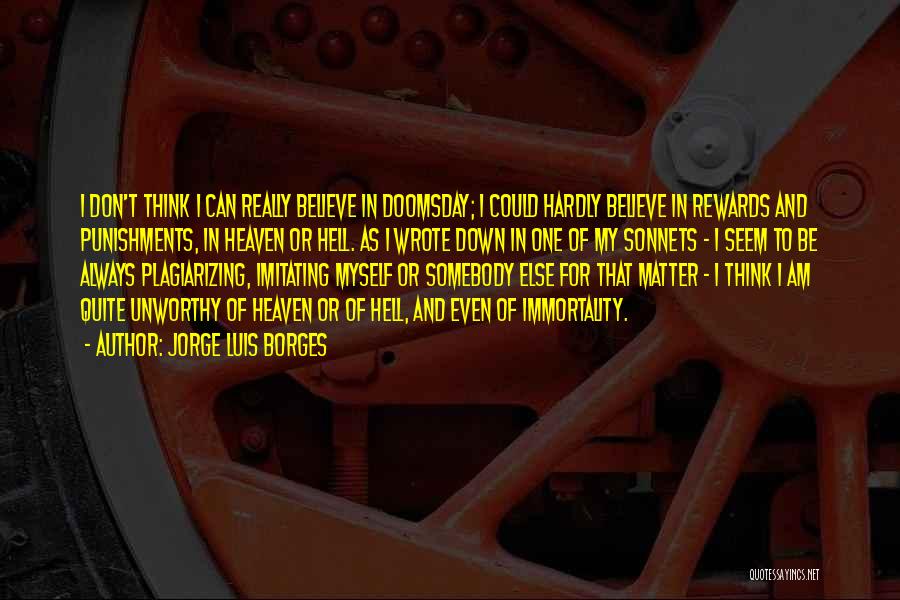 Jorge Luis Borges Quotes: I Don't Think I Can Really Believe In Doomsday; I Could Hardly Believe In Rewards And Punishments, In Heaven Or