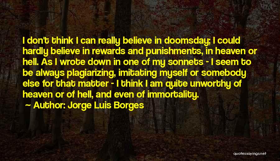 Jorge Luis Borges Quotes: I Don't Think I Can Really Believe In Doomsday; I Could Hardly Believe In Rewards And Punishments, In Heaven Or