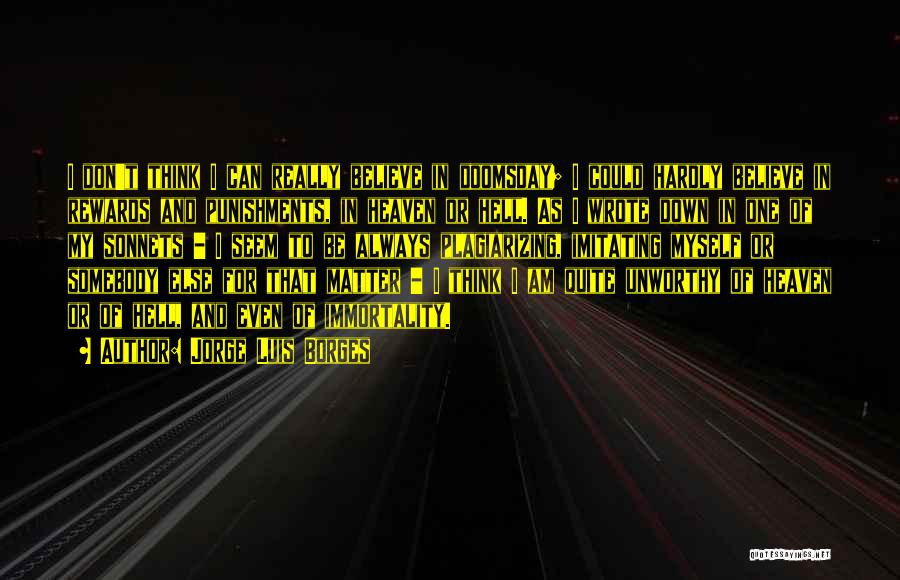 Jorge Luis Borges Quotes: I Don't Think I Can Really Believe In Doomsday; I Could Hardly Believe In Rewards And Punishments, In Heaven Or