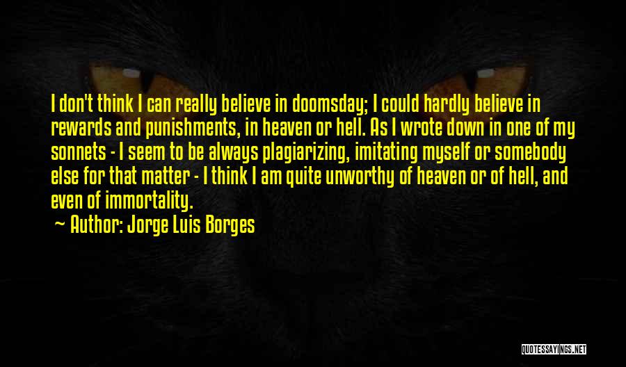 Jorge Luis Borges Quotes: I Don't Think I Can Really Believe In Doomsday; I Could Hardly Believe In Rewards And Punishments, In Heaven Or