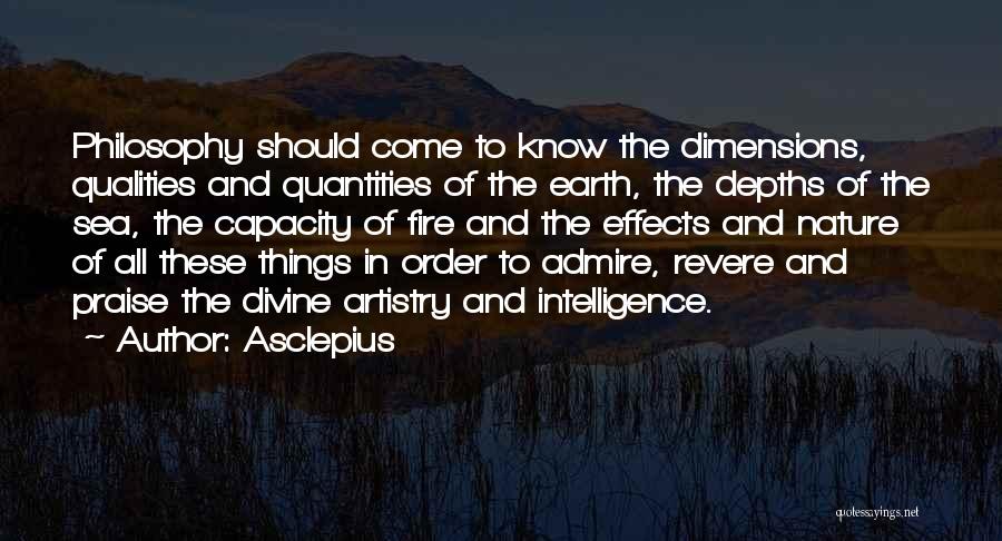 Asclepius Quotes: Philosophy Should Come To Know The Dimensions, Qualities And Quantities Of The Earth, The Depths Of The Sea, The Capacity