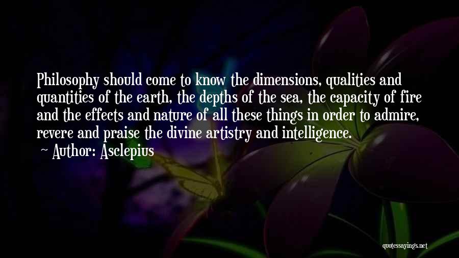 Asclepius Quotes: Philosophy Should Come To Know The Dimensions, Qualities And Quantities Of The Earth, The Depths Of The Sea, The Capacity