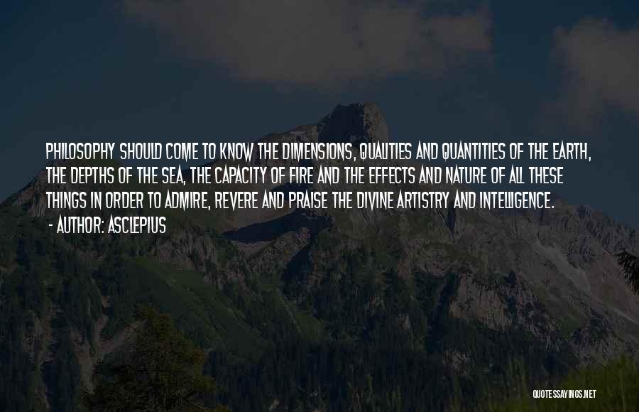 Asclepius Quotes: Philosophy Should Come To Know The Dimensions, Qualities And Quantities Of The Earth, The Depths Of The Sea, The Capacity