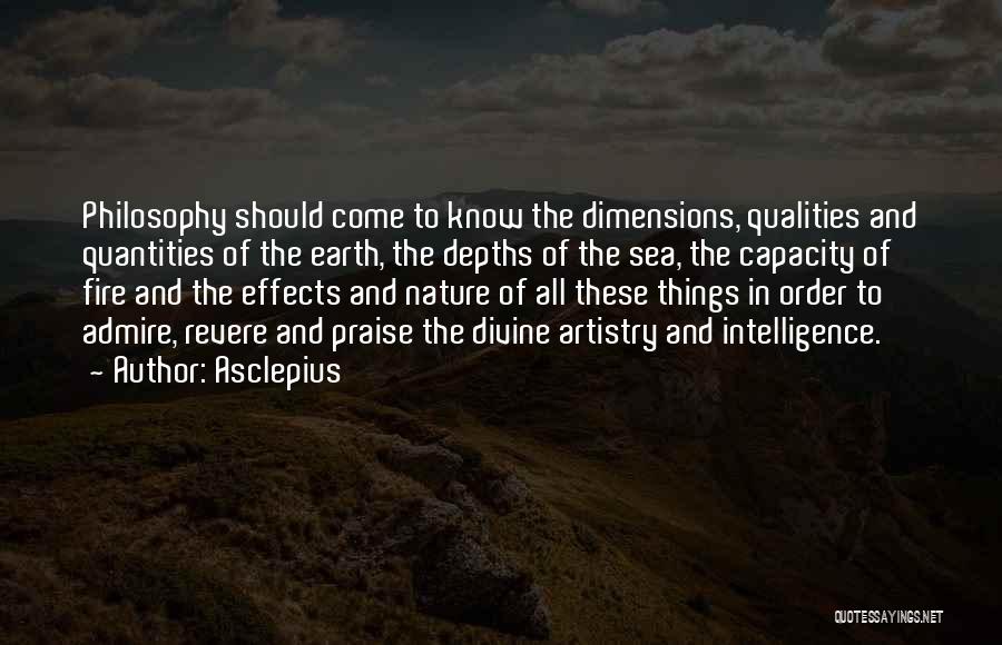 Asclepius Quotes: Philosophy Should Come To Know The Dimensions, Qualities And Quantities Of The Earth, The Depths Of The Sea, The Capacity