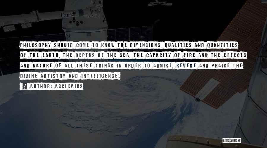 Asclepius Quotes: Philosophy Should Come To Know The Dimensions, Qualities And Quantities Of The Earth, The Depths Of The Sea, The Capacity