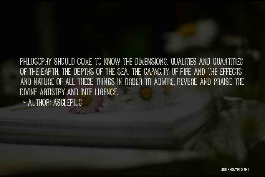 Asclepius Quotes: Philosophy Should Come To Know The Dimensions, Qualities And Quantities Of The Earth, The Depths Of The Sea, The Capacity