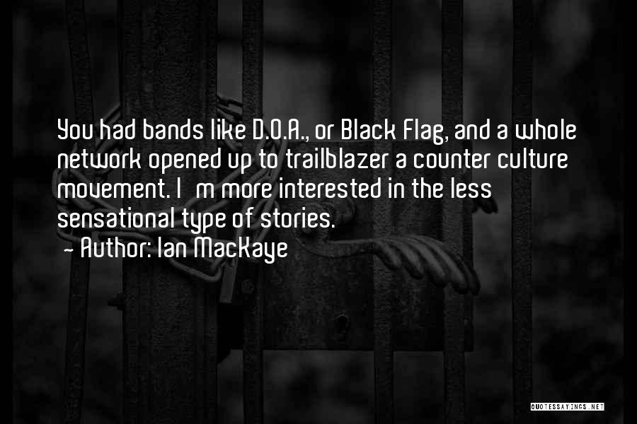 Ian MacKaye Quotes: You Had Bands Like D.o.a., Or Black Flag, And A Whole Network Opened Up To Trailblazer A Counter Culture Movement.