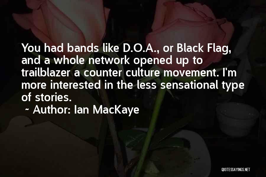 Ian MacKaye Quotes: You Had Bands Like D.o.a., Or Black Flag, And A Whole Network Opened Up To Trailblazer A Counter Culture Movement.