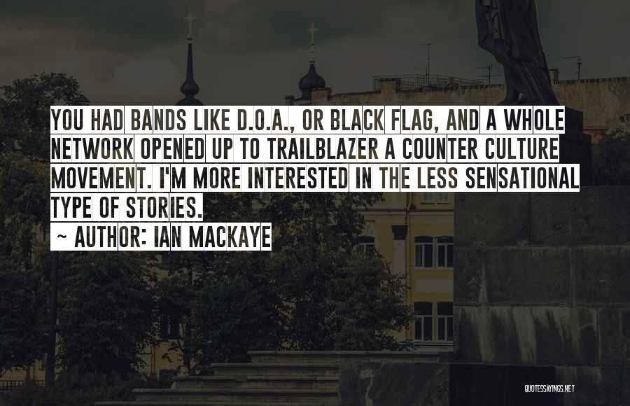 Ian MacKaye Quotes: You Had Bands Like D.o.a., Or Black Flag, And A Whole Network Opened Up To Trailblazer A Counter Culture Movement.