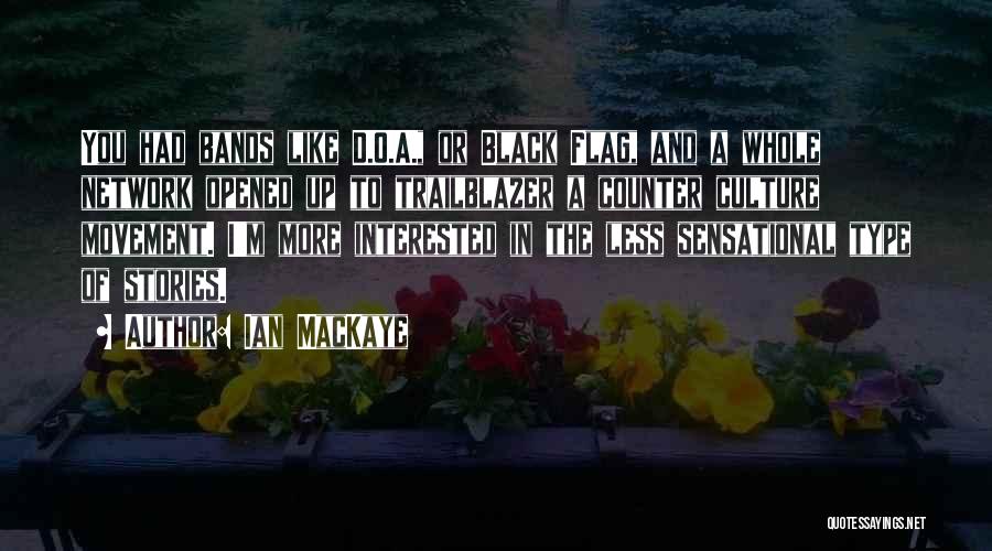 Ian MacKaye Quotes: You Had Bands Like D.o.a., Or Black Flag, And A Whole Network Opened Up To Trailblazer A Counter Culture Movement.