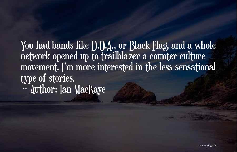 Ian MacKaye Quotes: You Had Bands Like D.o.a., Or Black Flag, And A Whole Network Opened Up To Trailblazer A Counter Culture Movement.