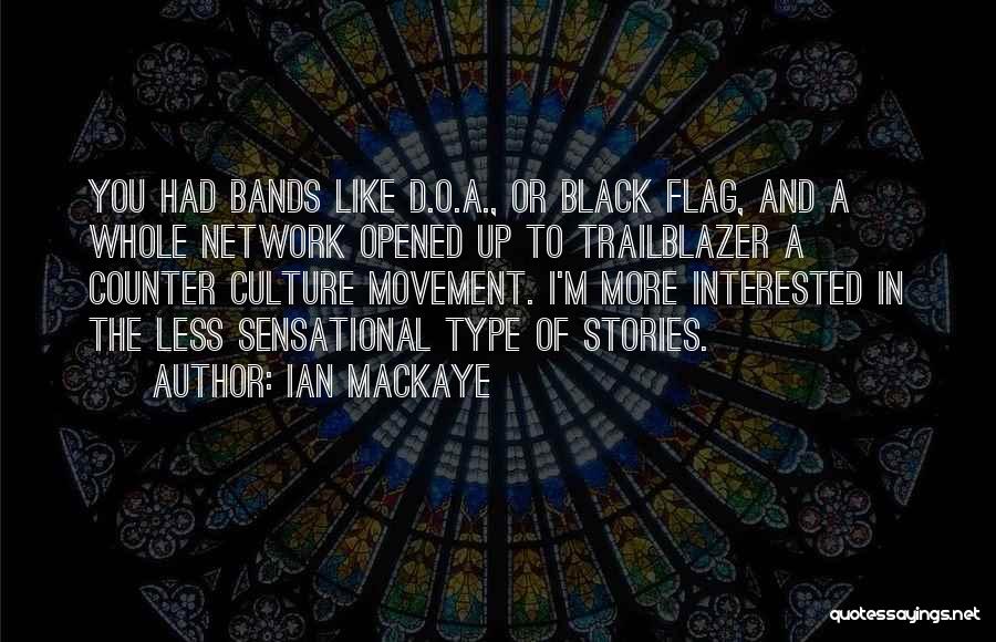 Ian MacKaye Quotes: You Had Bands Like D.o.a., Or Black Flag, And A Whole Network Opened Up To Trailblazer A Counter Culture Movement.