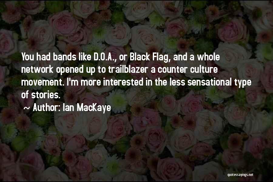 Ian MacKaye Quotes: You Had Bands Like D.o.a., Or Black Flag, And A Whole Network Opened Up To Trailblazer A Counter Culture Movement.