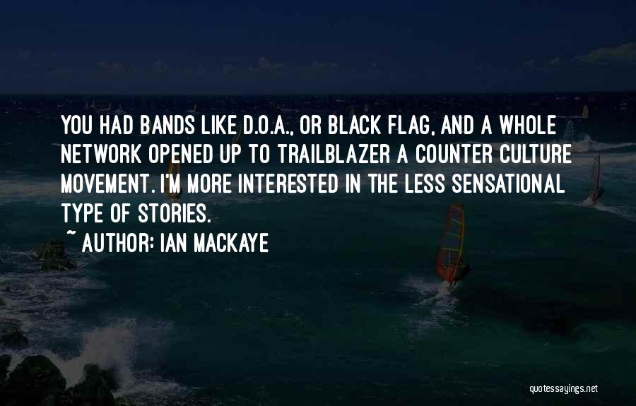 Ian MacKaye Quotes: You Had Bands Like D.o.a., Or Black Flag, And A Whole Network Opened Up To Trailblazer A Counter Culture Movement.