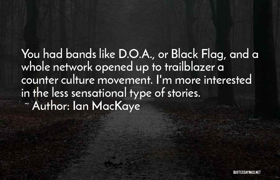 Ian MacKaye Quotes: You Had Bands Like D.o.a., Or Black Flag, And A Whole Network Opened Up To Trailblazer A Counter Culture Movement.