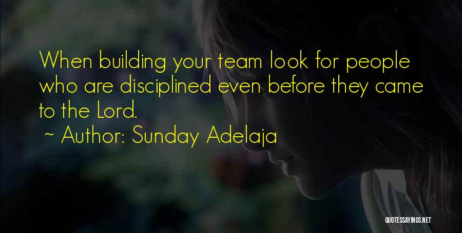 Sunday Adelaja Quotes: When Building Your Team Look For People Who Are Disciplined Even Before They Came To The Lord.