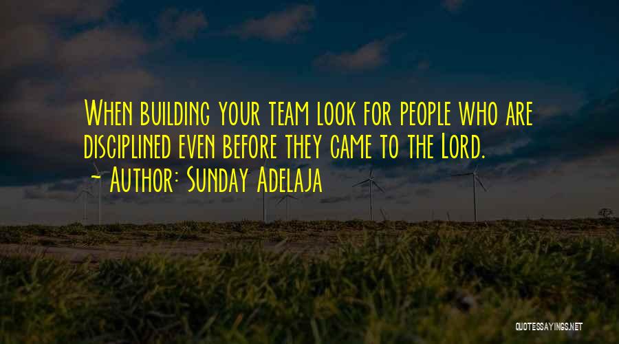 Sunday Adelaja Quotes: When Building Your Team Look For People Who Are Disciplined Even Before They Came To The Lord.