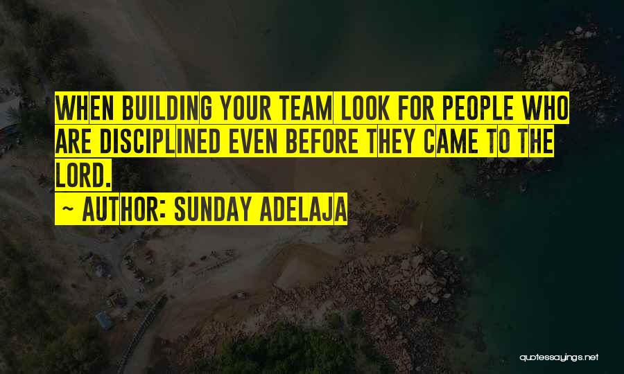 Sunday Adelaja Quotes: When Building Your Team Look For People Who Are Disciplined Even Before They Came To The Lord.