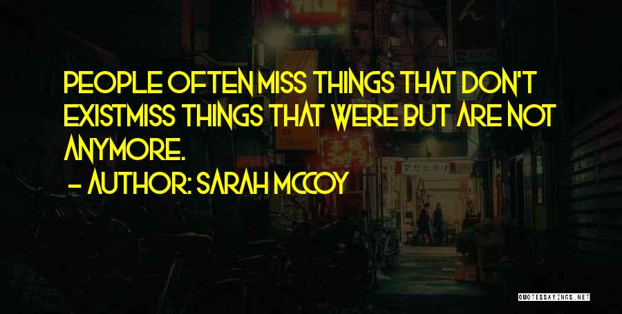Sarah McCoy Quotes: People Often Miss Things That Don't Existmiss Things That Were But Are Not Anymore.