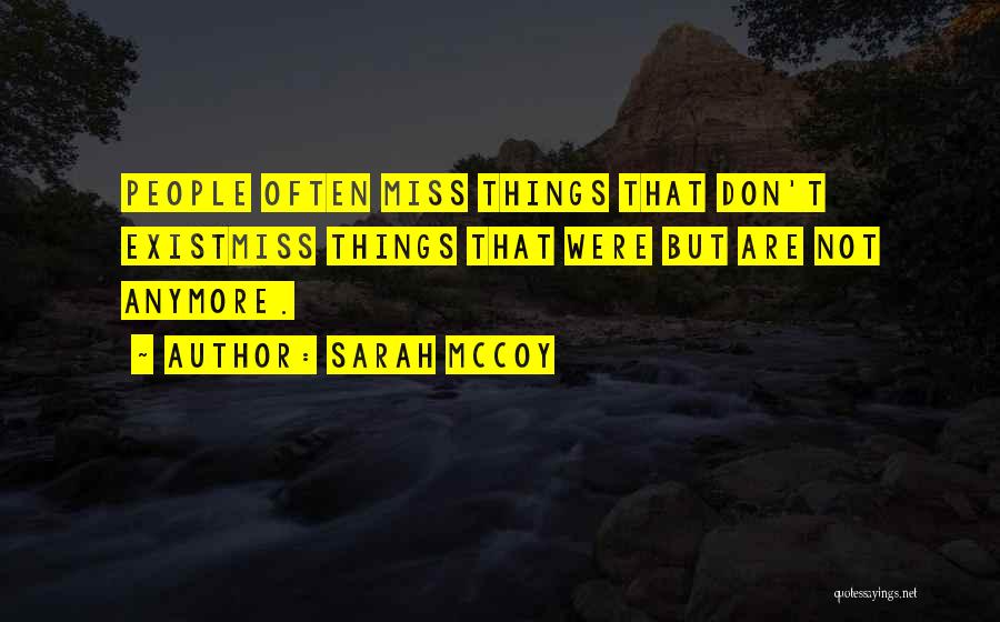 Sarah McCoy Quotes: People Often Miss Things That Don't Existmiss Things That Were But Are Not Anymore.