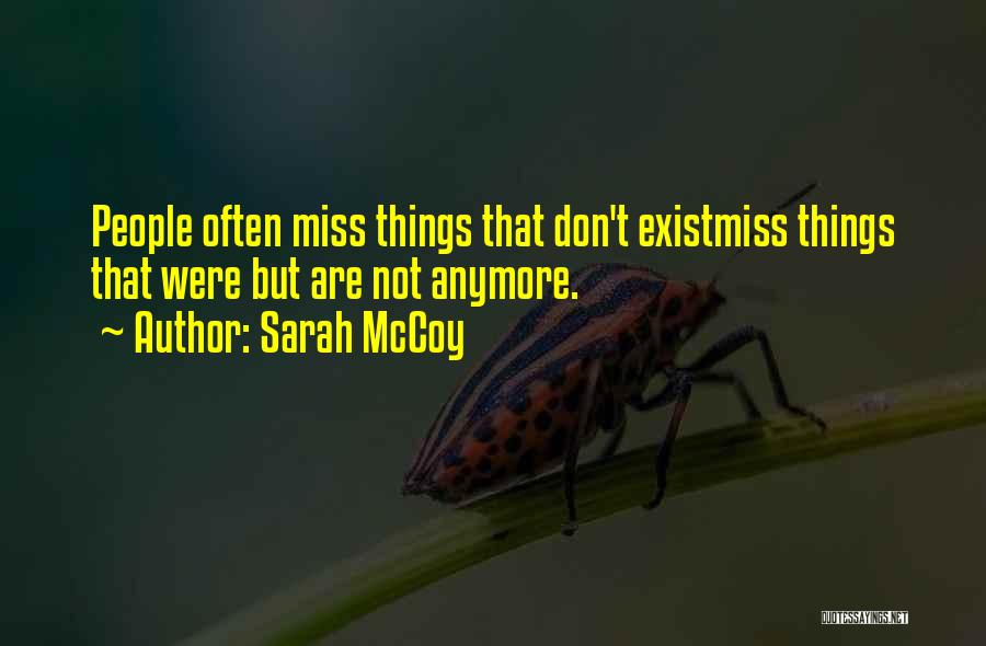 Sarah McCoy Quotes: People Often Miss Things That Don't Existmiss Things That Were But Are Not Anymore.