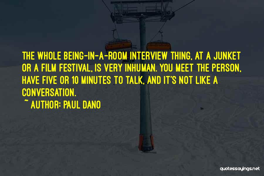 Paul Dano Quotes: The Whole Being-in-a-room Interview Thing, At A Junket Or A Film Festival, Is Very Inhuman. You Meet The Person, Have