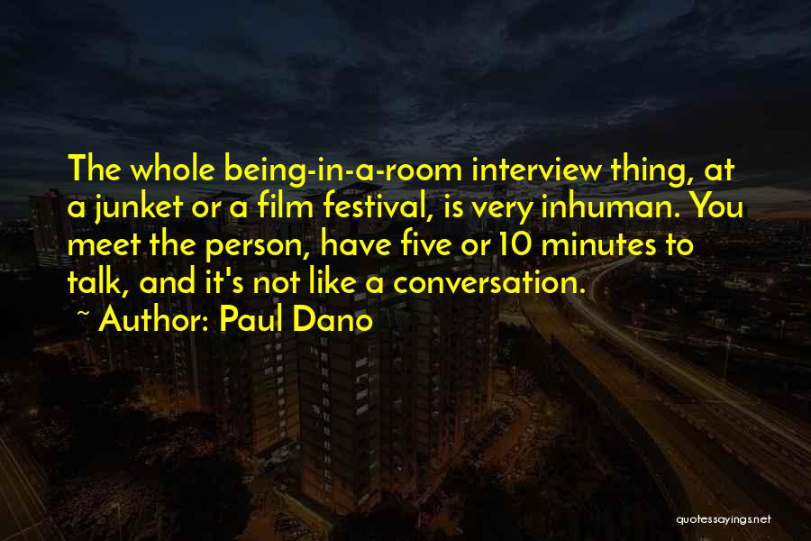 Paul Dano Quotes: The Whole Being-in-a-room Interview Thing, At A Junket Or A Film Festival, Is Very Inhuman. You Meet The Person, Have