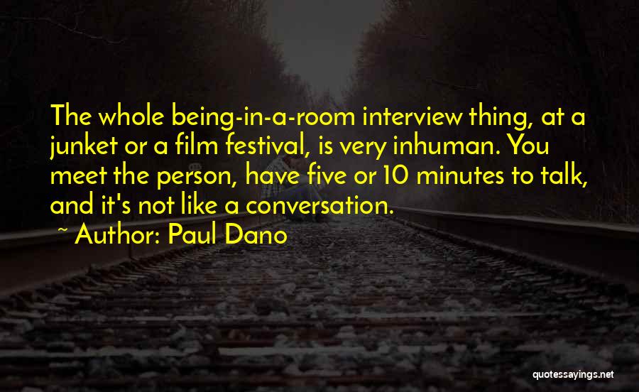 Paul Dano Quotes: The Whole Being-in-a-room Interview Thing, At A Junket Or A Film Festival, Is Very Inhuman. You Meet The Person, Have