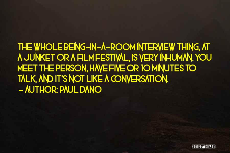 Paul Dano Quotes: The Whole Being-in-a-room Interview Thing, At A Junket Or A Film Festival, Is Very Inhuman. You Meet The Person, Have