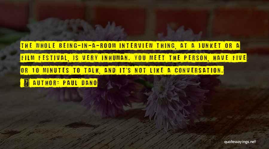 Paul Dano Quotes: The Whole Being-in-a-room Interview Thing, At A Junket Or A Film Festival, Is Very Inhuman. You Meet The Person, Have