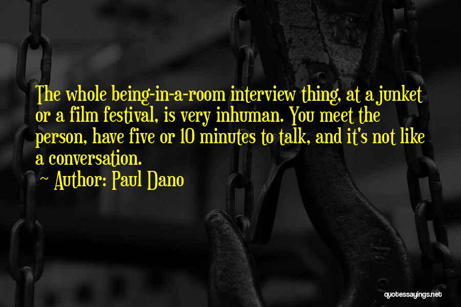 Paul Dano Quotes: The Whole Being-in-a-room Interview Thing, At A Junket Or A Film Festival, Is Very Inhuman. You Meet The Person, Have