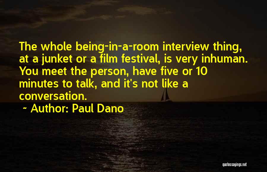 Paul Dano Quotes: The Whole Being-in-a-room Interview Thing, At A Junket Or A Film Festival, Is Very Inhuman. You Meet The Person, Have