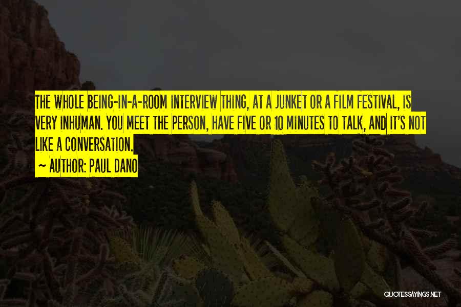 Paul Dano Quotes: The Whole Being-in-a-room Interview Thing, At A Junket Or A Film Festival, Is Very Inhuman. You Meet The Person, Have