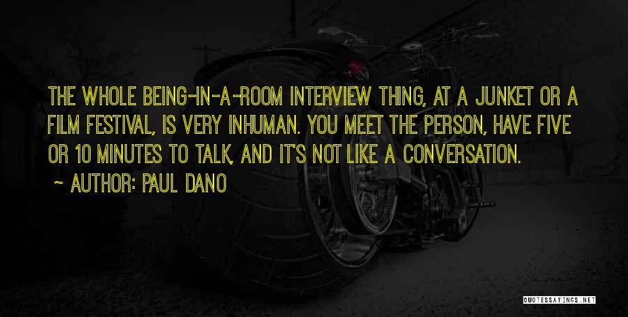 Paul Dano Quotes: The Whole Being-in-a-room Interview Thing, At A Junket Or A Film Festival, Is Very Inhuman. You Meet The Person, Have